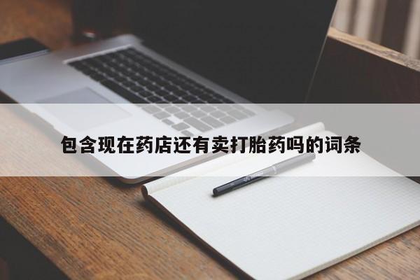 求买打胎药微信号包含现在药店还有卖打胎药吗的词条